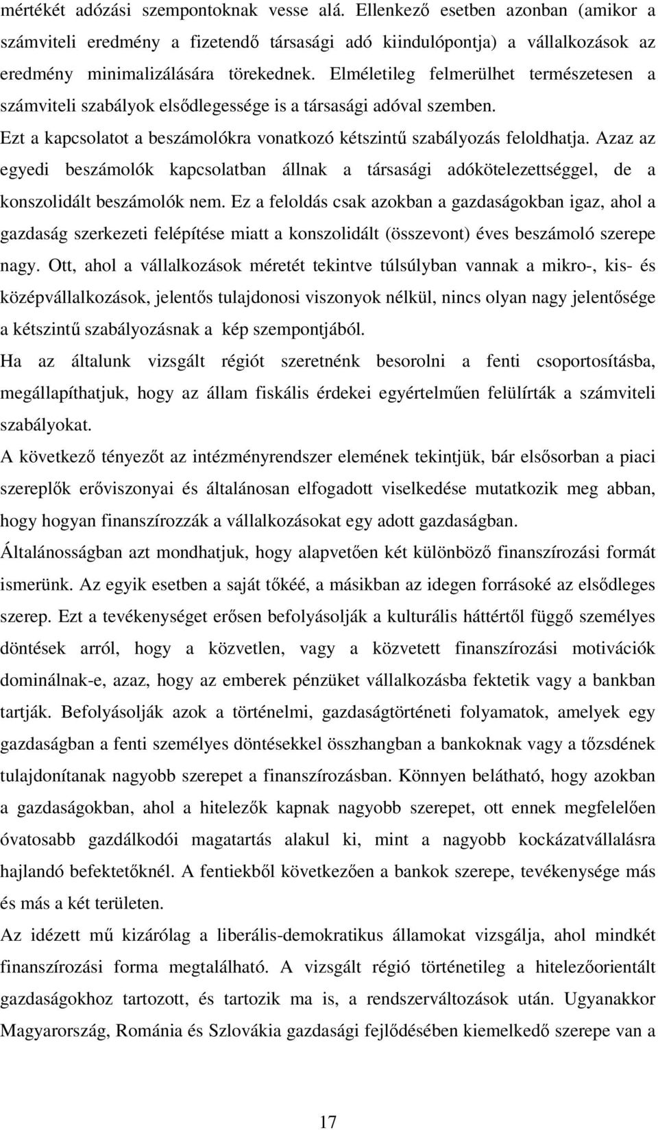 Azaz az egyedi beszámolók kapcsolatban állnak a társasági adókötelezettséggel, de a konszolidált beszámolók nem.