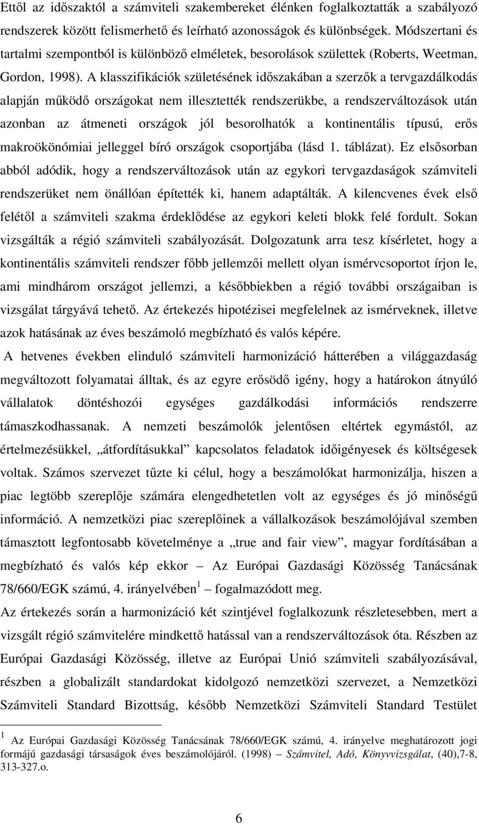 A klasszifikációk születésének idszakában a szerzk a tervgazdálkodás alapján mköd országokat nem illesztették rendszerükbe, a rendszerváltozások után azonban az átmeneti országok jól besorolhatók a