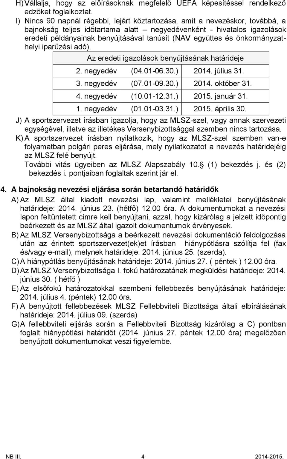 együttes és önkormányzathelyi iparűzési adó). Az eredeti igazolások benyújtásának határideje 2. negyedév (04.01-06.30.) 2014. július 31. 3. negyedév (07.01-09.30.) 2014. október 31. 4. negyedév (10.