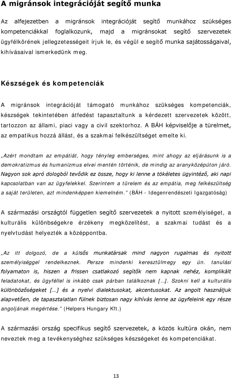 Készségek és kompetenciák A migránsok integrációját támogató munkához szükséges kompetenciák, készségek tekintetében átfedést tapasztaltunk a kérdezett szervezetek között, tartozzon az állami, piaci