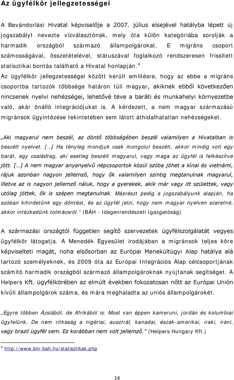 E migráns csoport számosságával, összetételével, státuszával foglalkozó rendszeresen frissített statisztikai bontás található a Hivatal honlapján.