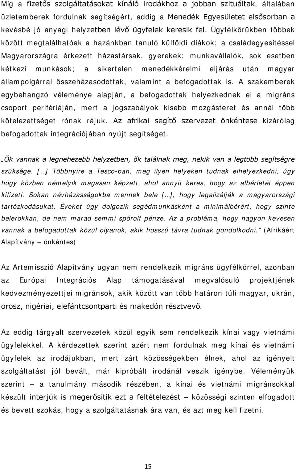 Ügyfélkörükben többek között megtalálhatóak a hazánkban tanuló külföldi diákok; a családegyesítéssel Magyarországra érkezett házastársak, gyerekek; munkavállalók, sok esetben kétkezi munkások; a