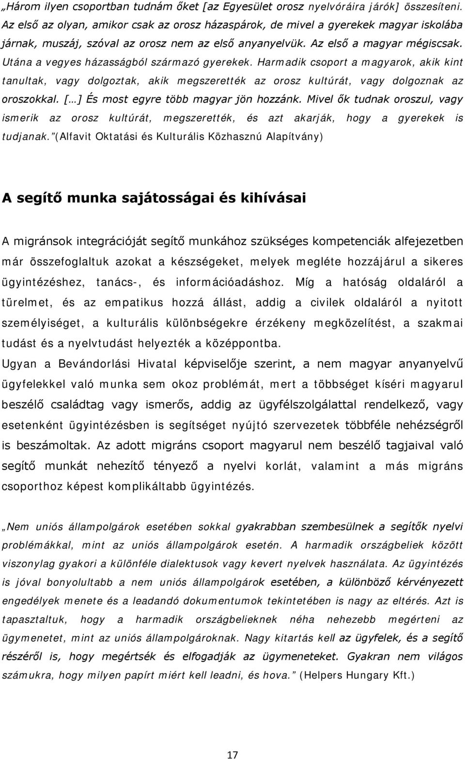 Utána a vegyes házasságból származó gyerekek. Harmadik csoport a magyarok, akik kint tanultak, vagy dolgoztak, akik megszerették az orosz kultúrát, vagy dolgoznak az oroszokkal.