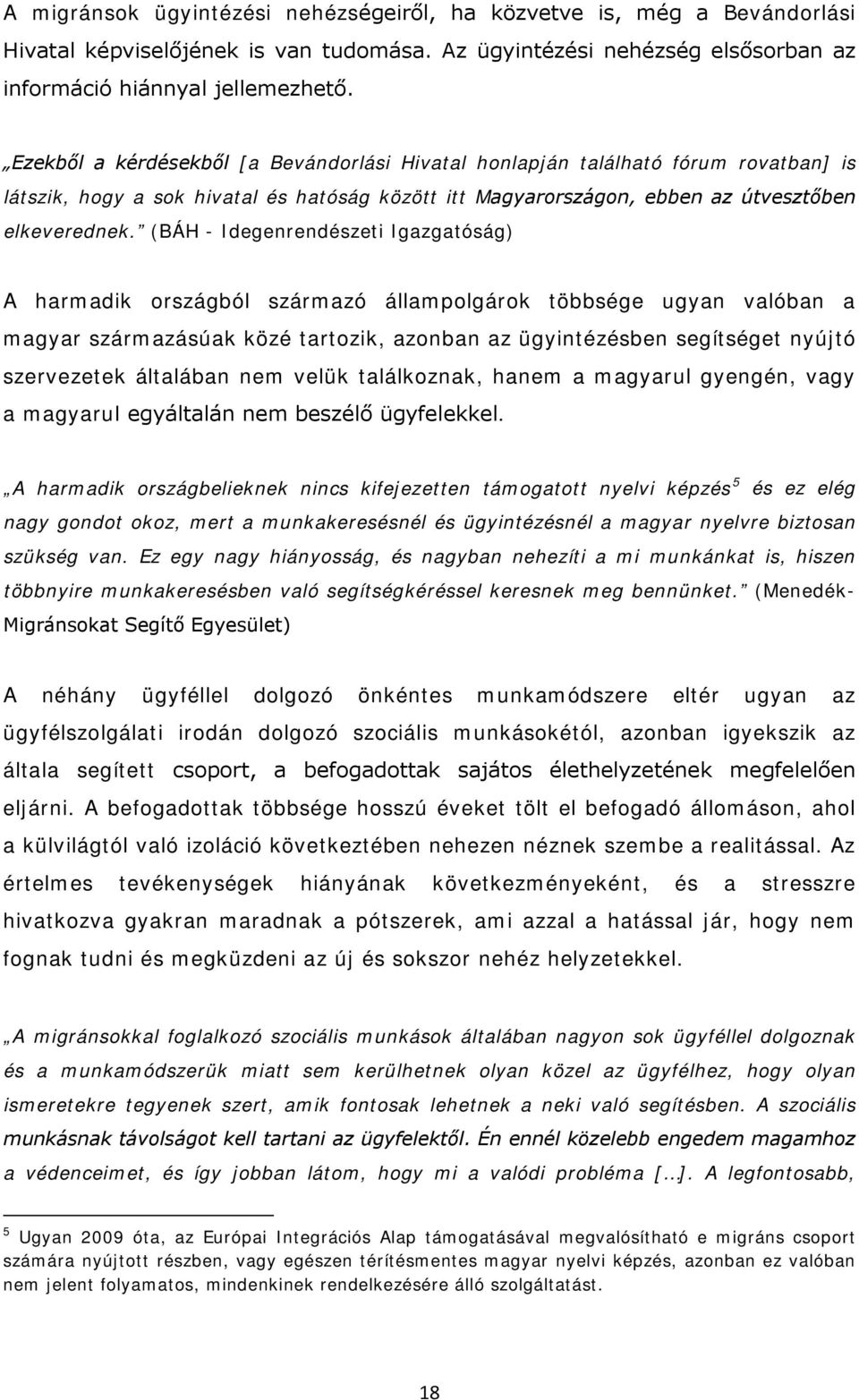 (BÁH - Idegenrendészeti Igazgatóság) A harmadik országból származó állampolgárok többsége ugyan valóban a magyar származásúak közé tartozik, azonban az ügyintézésben segítséget nyújtó szervezetek