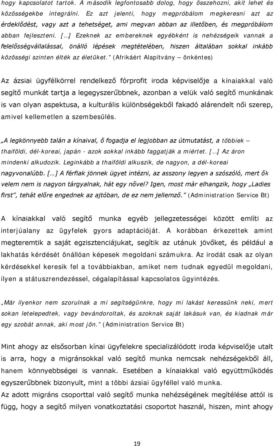 [ ] Ezeknek az embereknek egyébként is nehézségeik vannak a felelősségvállalással, önálló lépések megtételében, hiszen általában sokkal inkább közösségi szinten élték az életüket.