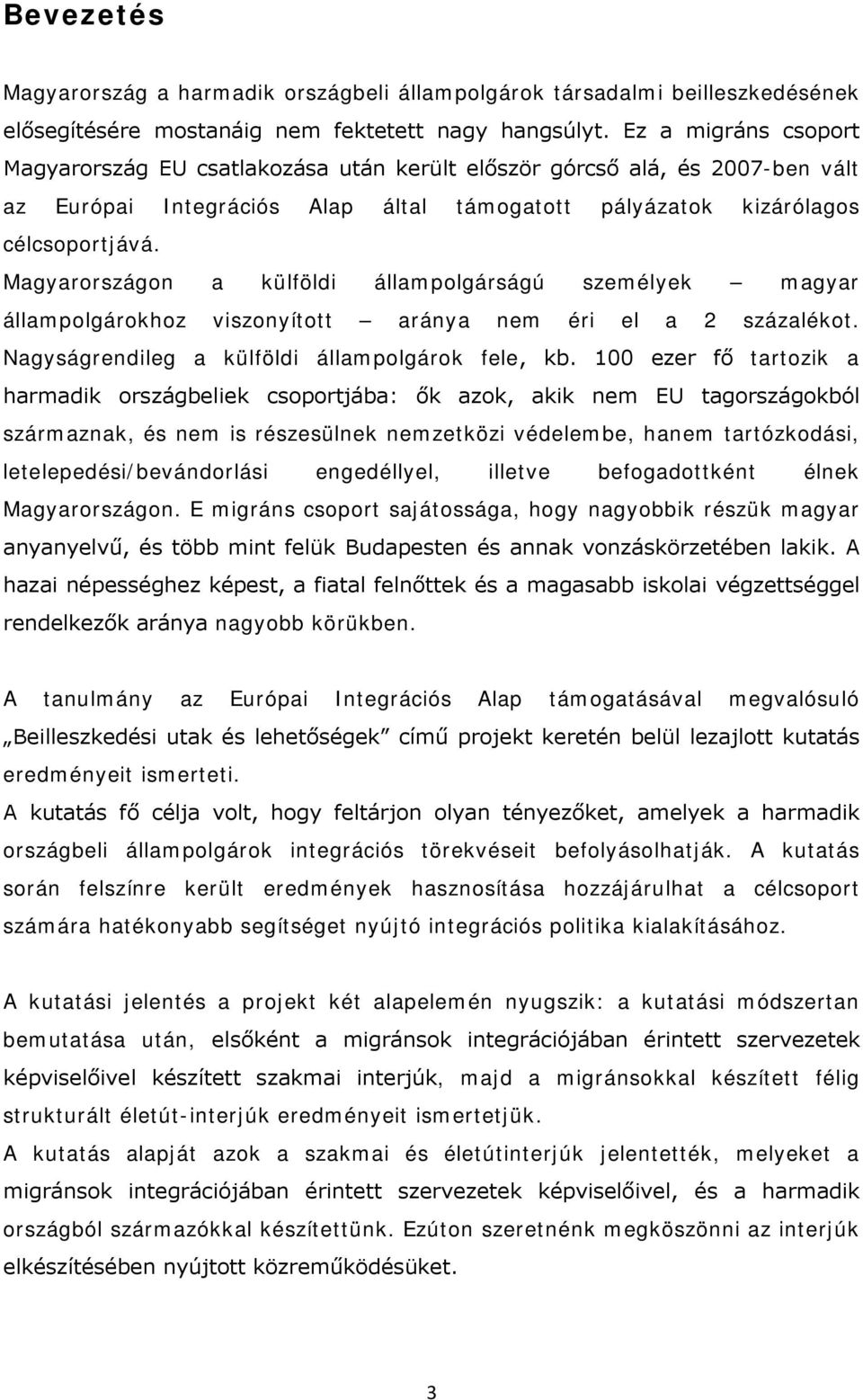 Magyarországon a külföldi állampolgárságú személyek magyar állampolgárokhoz viszonyított aránya nem éri el a 2 százalékot. Nagyságrendileg a külföldi állampolgárok fele, kb.