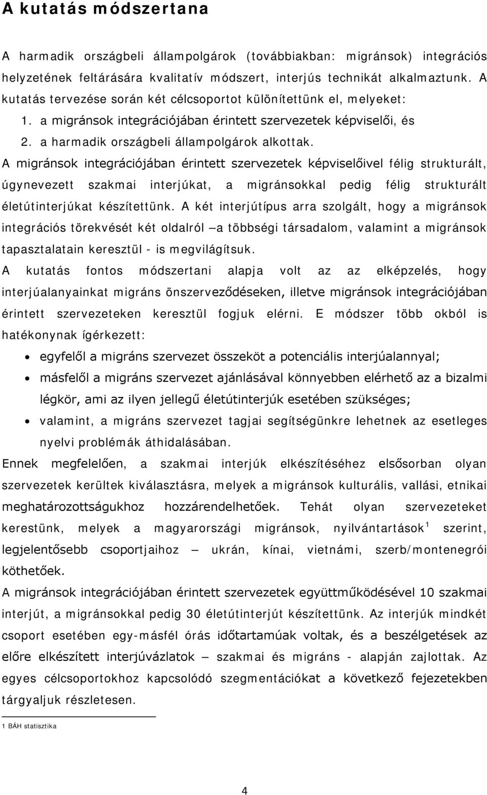 A migránsok integrációjában érintett szervezetek képviselőivel félig strukturált, úgynevezett szakmai interjúkat, a migránsokkal pedig félig strukturált életútinterjúkat készítettünk.