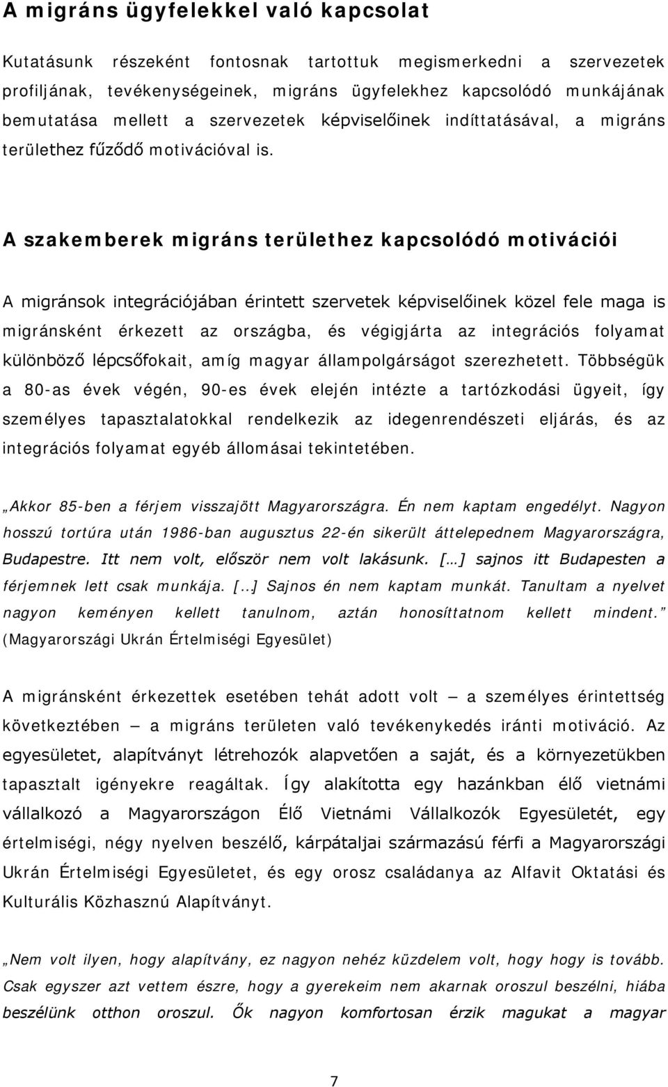 A szakemberek migráns területhez kapcsolódó motivációi A migránsok integrációjában érintett szervetek képviselőinek közel fele maga is migránsként érkezett az országba, és végigjárta az integrációs