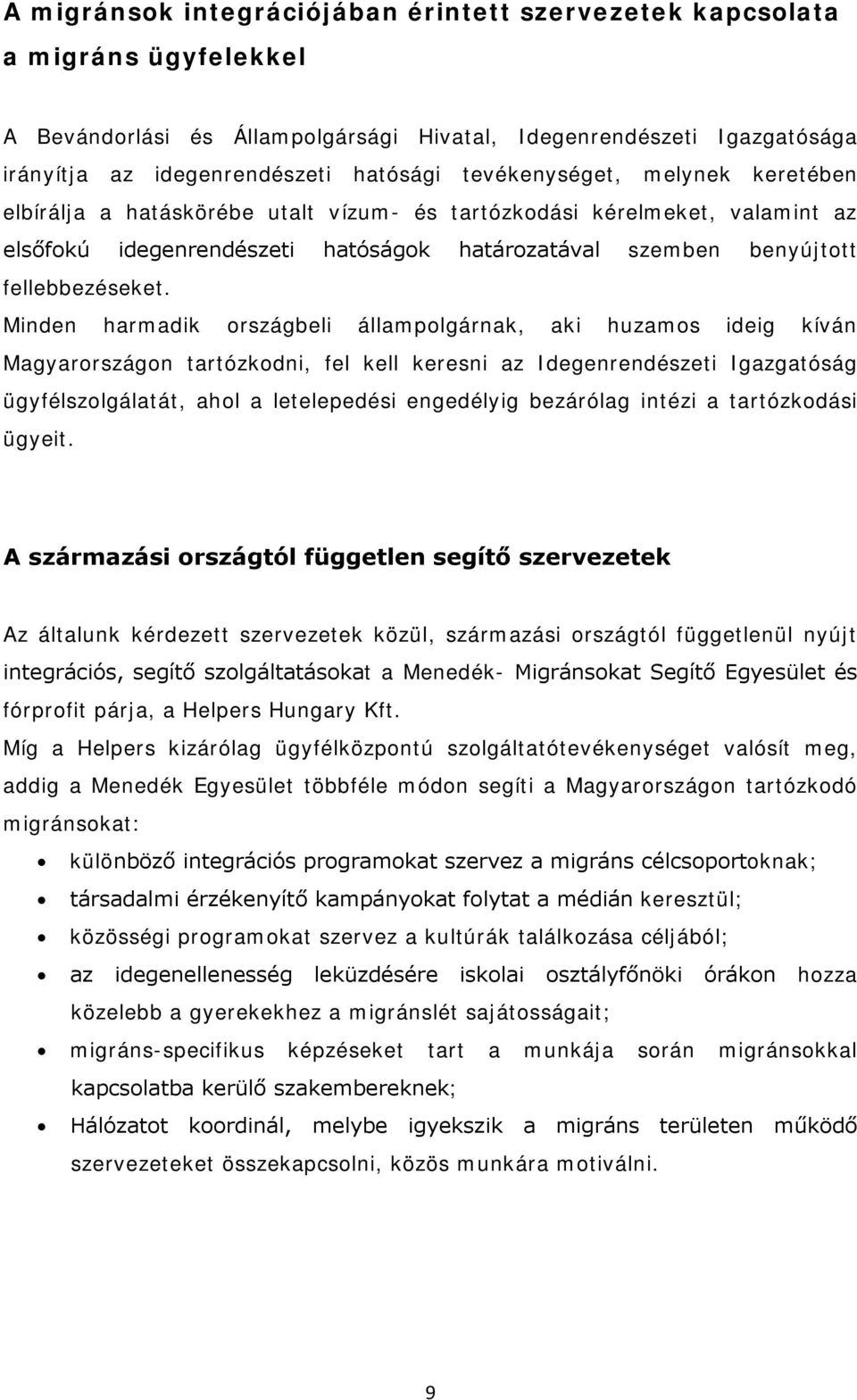 Minden harmadik országbeli állampolgárnak, aki huzamos ideig kíván Magyarországon tartózkodni, fel kell keresni az Idegenrendészeti Igazgatóság ügyfélszolgálatát, ahol a letelepedési engedélyig