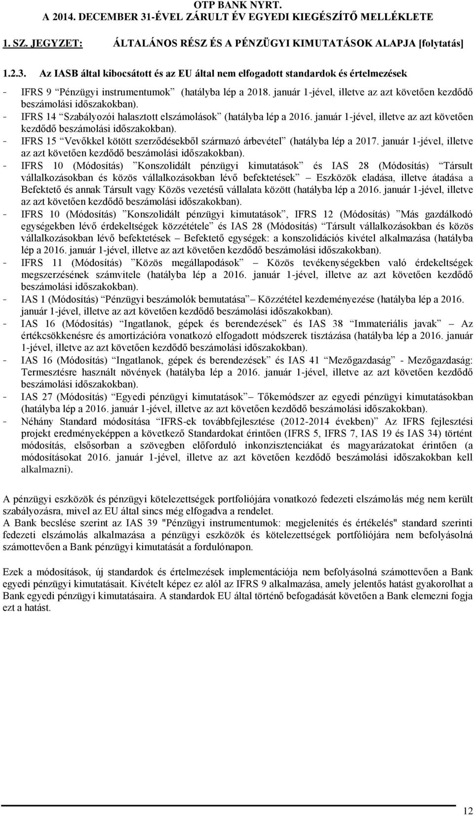 január 1-jével, illetve az azt követően kezdődő beszámolási időszakokban). - IFRS 14 Szabályozói halasztott elszámolások (hatályba lép a 2016.