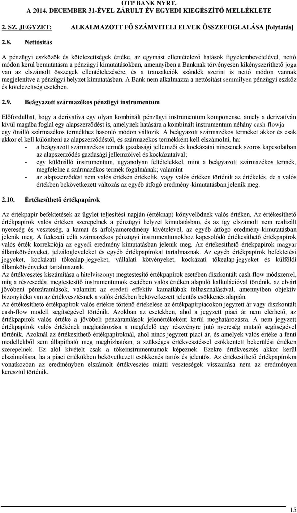 törvényesen kikényszeríthető joga van az elszámolt összegek ellentételezésére, és a tranzakciók szándék szerint is nettó módon vannak megjelenítve a pénzügyi helyzet kimutatásban.