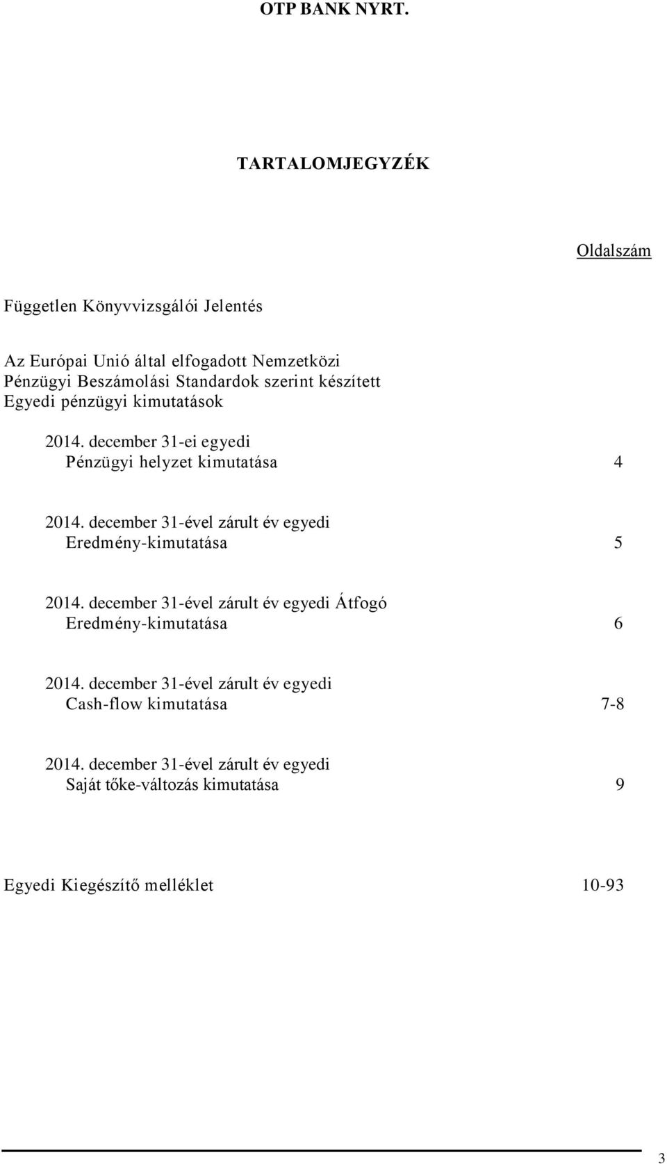 december 31-ével zárult év egyedi Eredmény-kimutatása 5 2014. december 31-ével zárult év egyedi Átfogó Eredmény-kimutatása 6 2014.