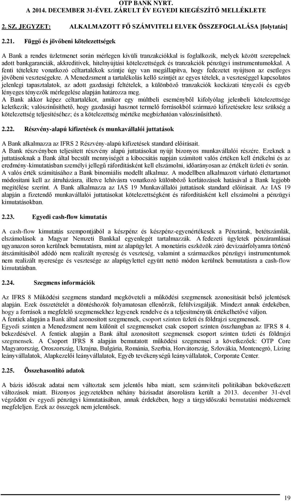 kötelezettségek és tranzakciók pénzügyi instrumentumokkal. A fenti tételekre vonatkozó céltartalékok szintje úgy van megállapítva, hogy fedezetet nyújtson az esetleges jövőbeni veszteségekre.