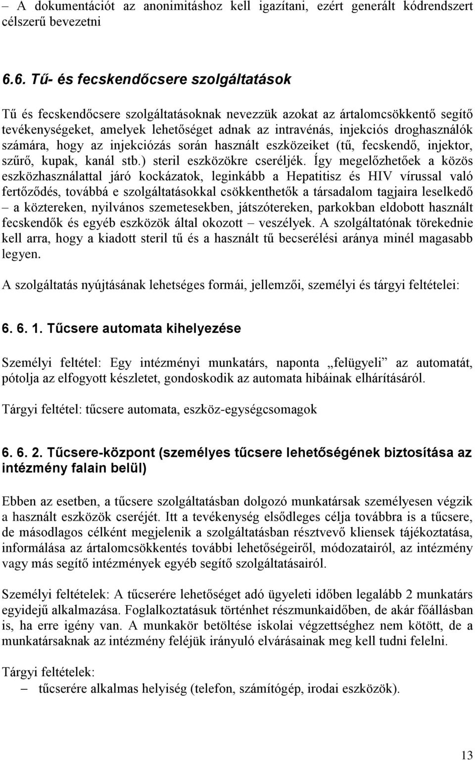 droghasználók számára, hogy az injekciózás során használt eszközeiket (tű, fecskendő, injektor, szűrő, kupak, kanál stb.) steril eszközökre cseréljék.