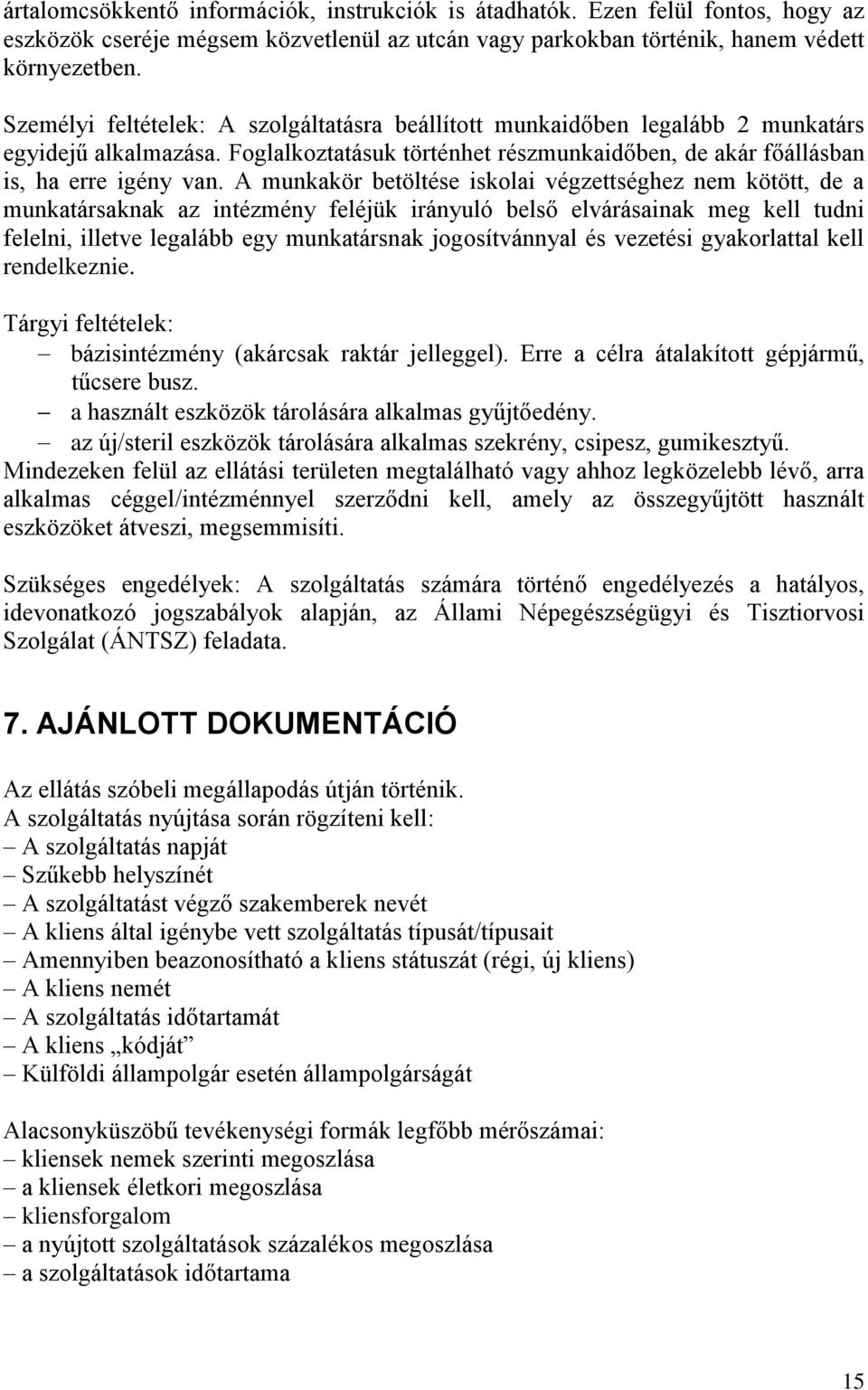 A munkakör betöltése iskolai végzettséghez nem kötött, de a munkatársaknak az intézmény feléjük irányuló belső elvárásainak meg kell tudni felelni, illetve legalább egy munkatársnak jogosítvánnyal és