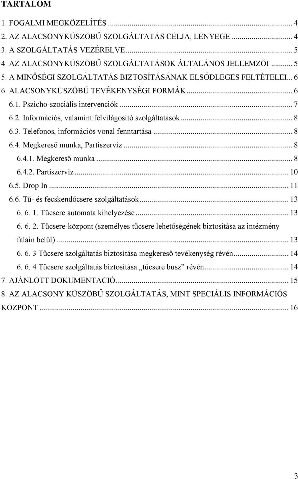 Információs, valamint felvilágosító szolgáltatások... 8 6.3. Telefonos, információs vonal fenntartása... 8 6.4. Megkereső munka, Partiszerviz... 8 6.4.1. Megkereső munka... 8 6.4.2. Partiszerviz... 10 6.