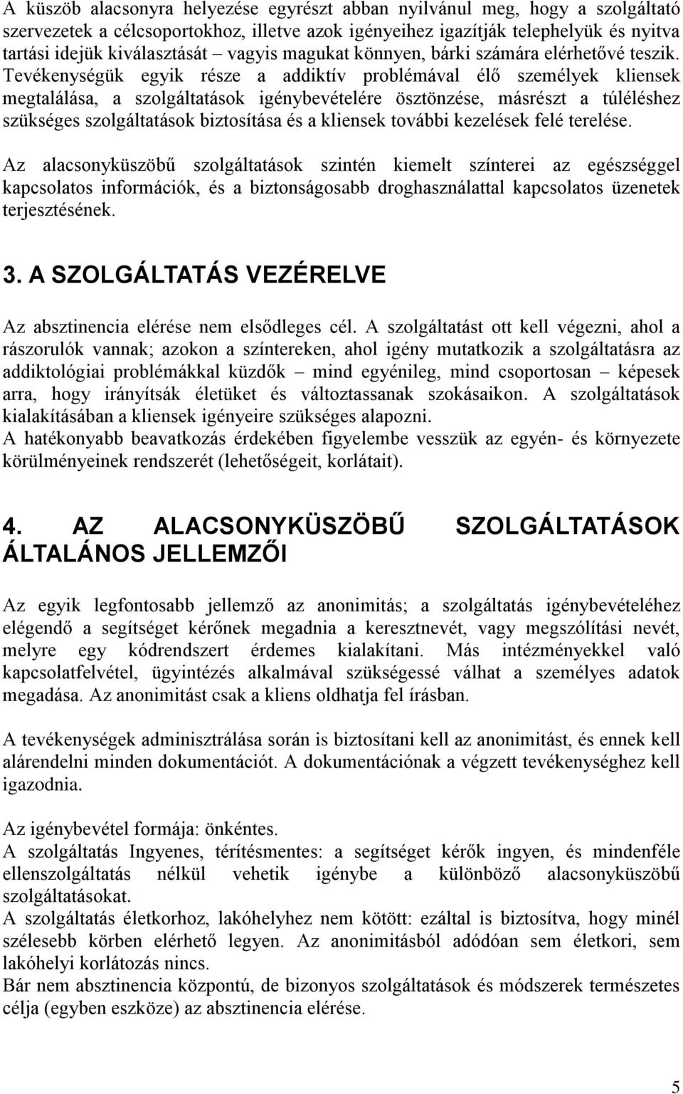 Tevékenységük egyik része a addiktív problémával élő személyek kliensek megtalálása, a szolgáltatások igénybevételére ösztönzése, másrészt a túléléshez szükséges szolgáltatások biztosítása és a