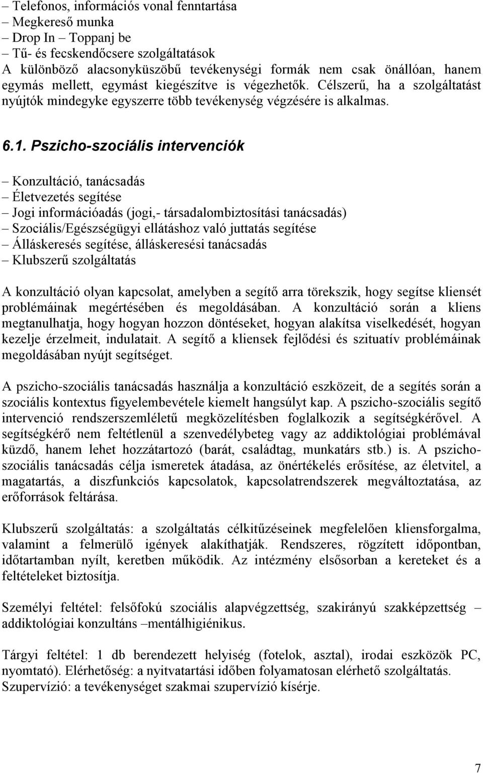 Pszicho-szociális intervenciók Konzultáció, tanácsadás Életvezetés segítése Jogi információadás (jogi,- társadalombiztosítási tanácsadás) Szociális/Egészségügyi ellátáshoz való juttatás segítése