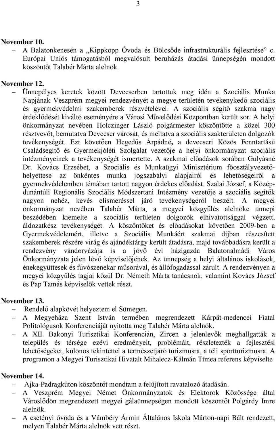 Ünnepélyes keretek között Devecserben tartottuk meg idén a Szociális Munka Napjának Veszprém megyei rendezvényét a megye területén tevékenykedő szociális és gyermekvédelmi szakemberek részvételével.