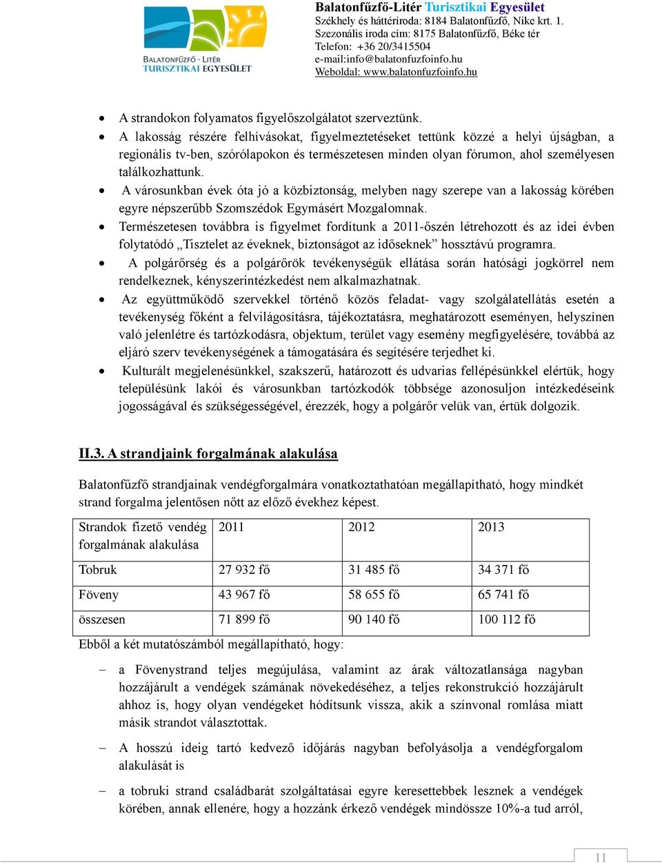 A városunkban évek óta jó a közbiztonság, melyben nagy szerepe van a lakosság körében egyre népszerűbb Szomszédok Egymásért Mozgalomnak.