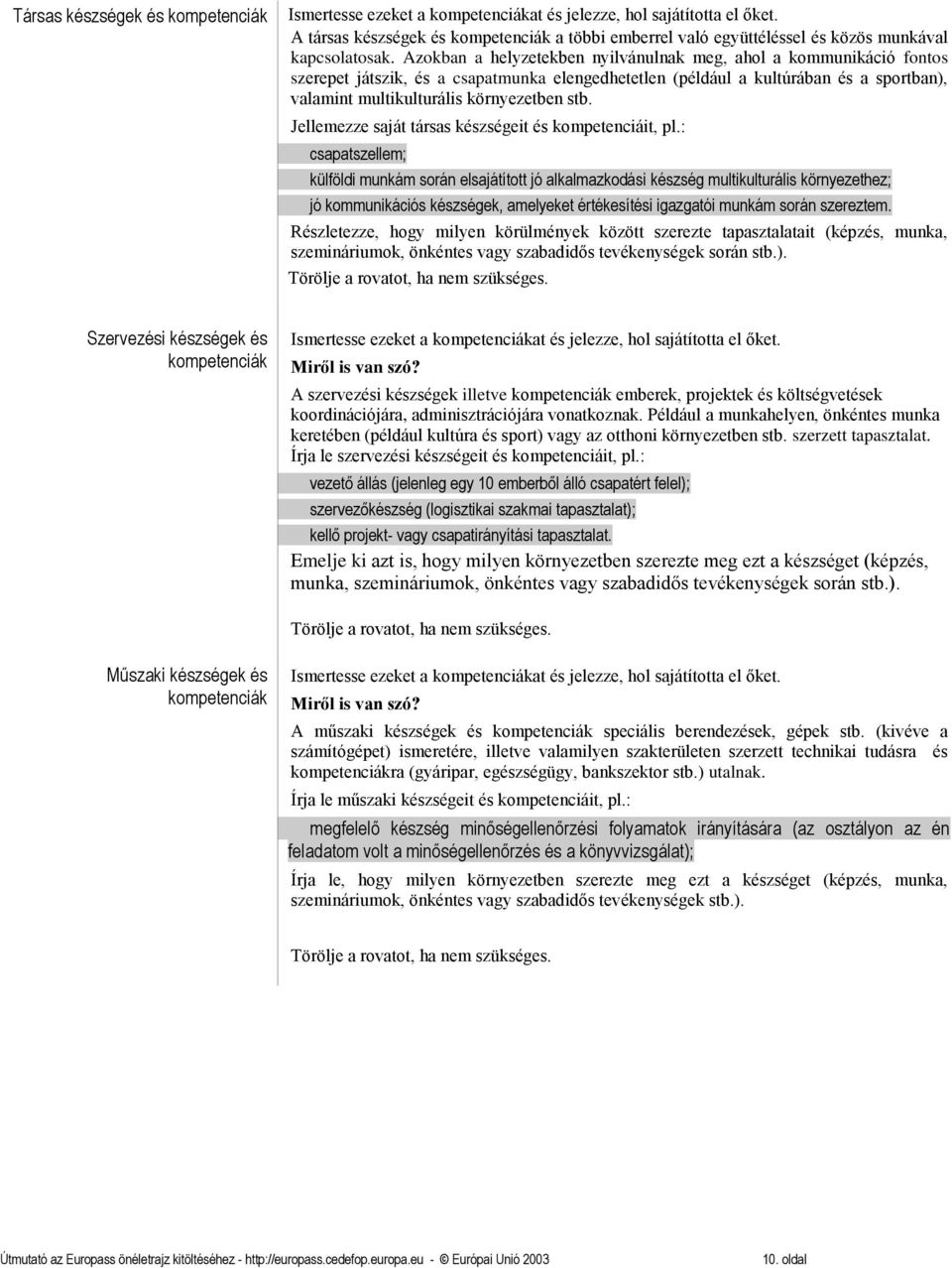 Azokban a helyzetekben nyilvánulnak meg, ahol a kommunikáció fontos szerepet játszik, és a csapatmunka elengedhetetlen (például a kultúrában és a sportban), valamint multikulturális környezetben stb.