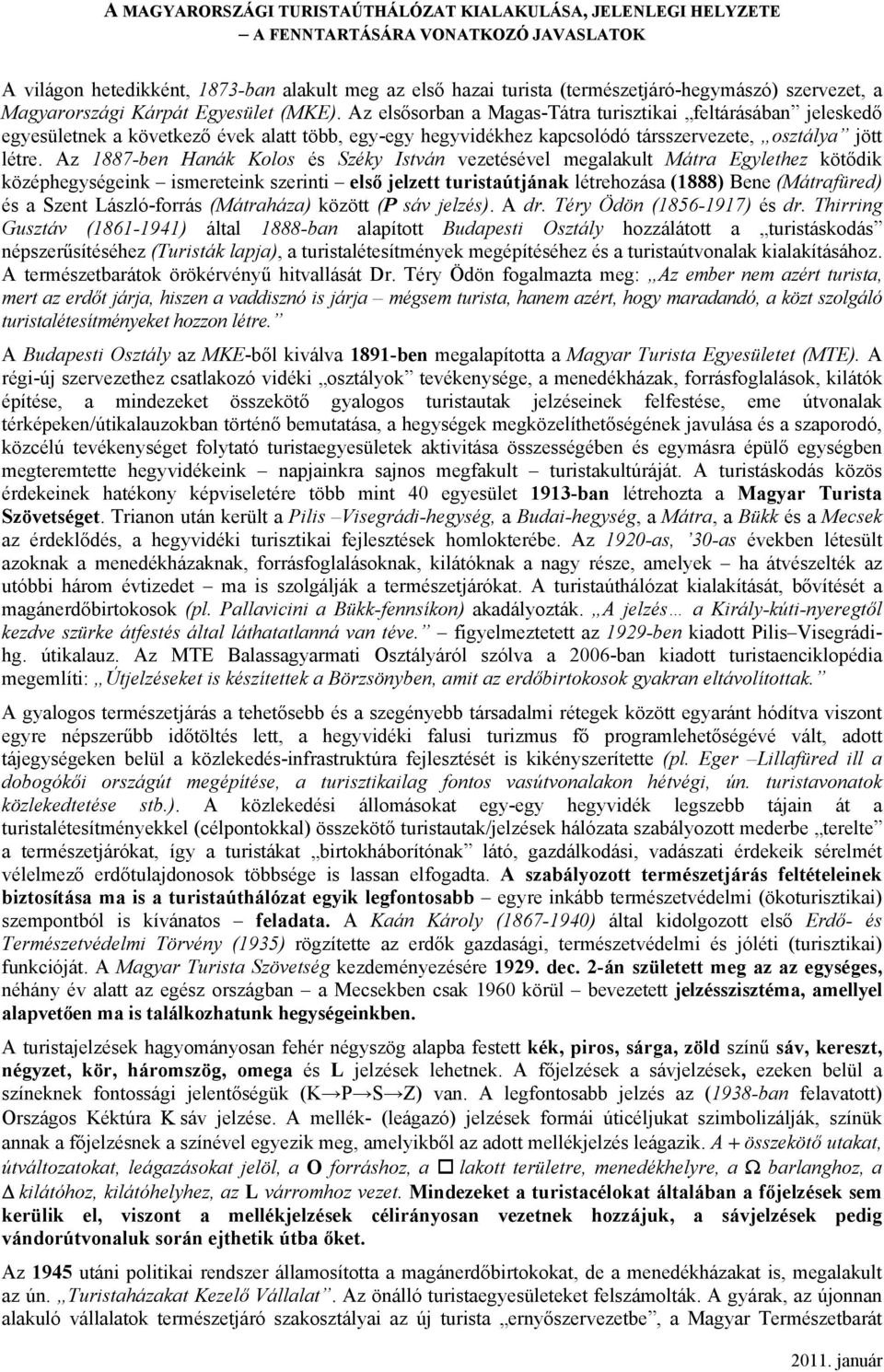 Az elsősorban a Magas-Tátra turisztikai feltárásában jeleskedő egyesületnek a következő évek alatt több, egy-egy hegyvidékhez kapcsolódó társszervezete, osztálya jött létre.