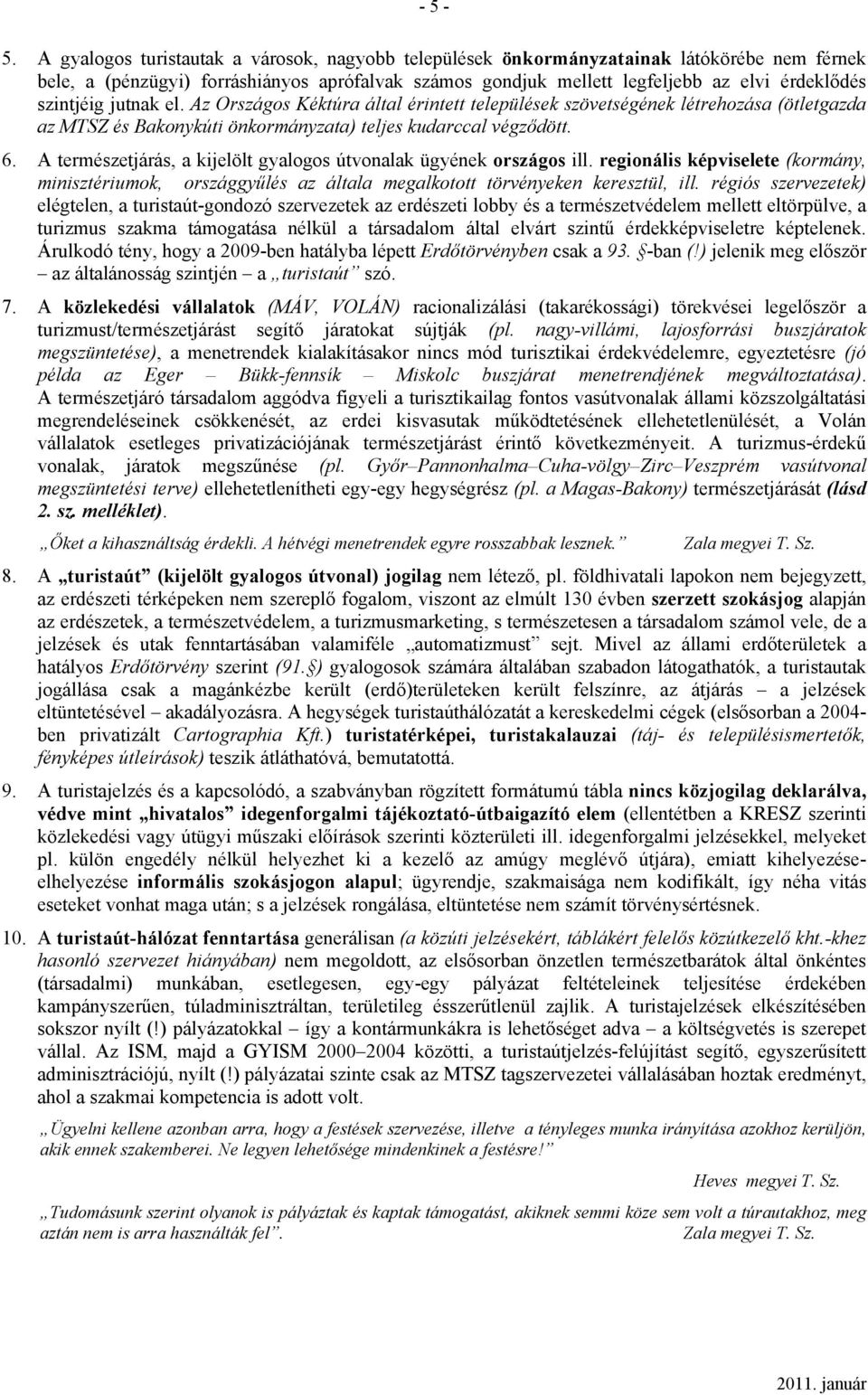 szintjéig jutnak el. Az Országos Kéktúra által érintett települések szövetségének létrehozása (ötletgazda az MTSZ és Bakonykúti önkormányzata) teljes kudarccal végződött. 6.