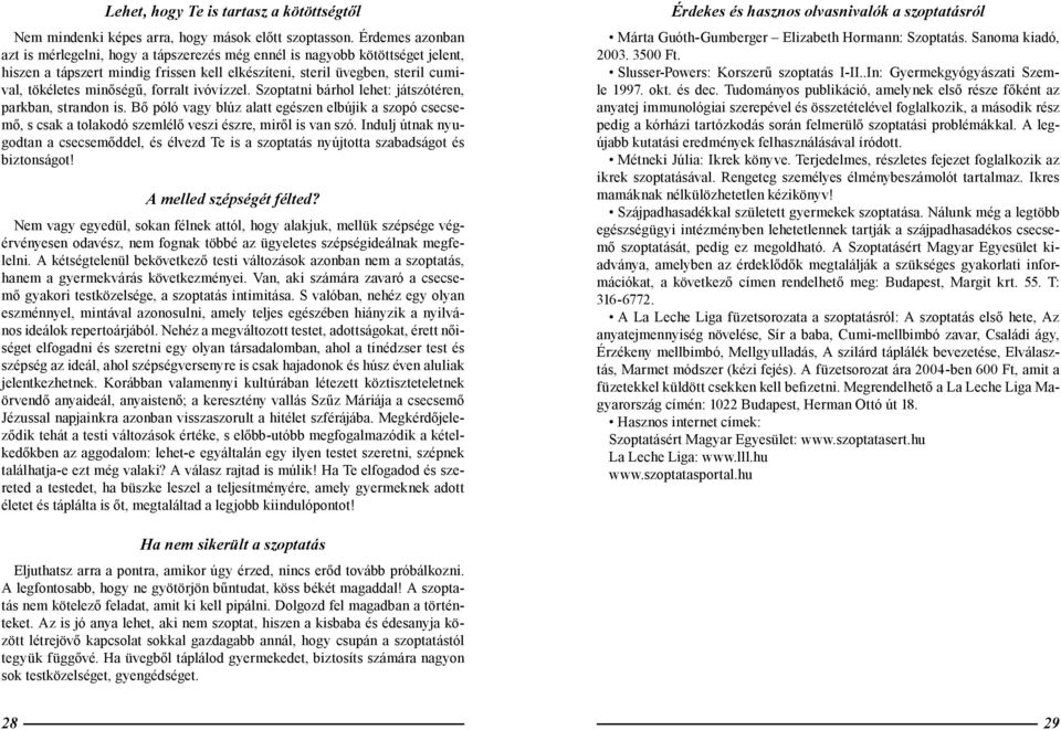 forralt ivóvízzel. Szoptatni bárhol lehet: játszótéren, parkban, strandon is. Bő póló vagy blúz alatt egészen elbújik a szopó csecsemő, s csak a tolakodó szemlélő veszi észre, miről is van szó.