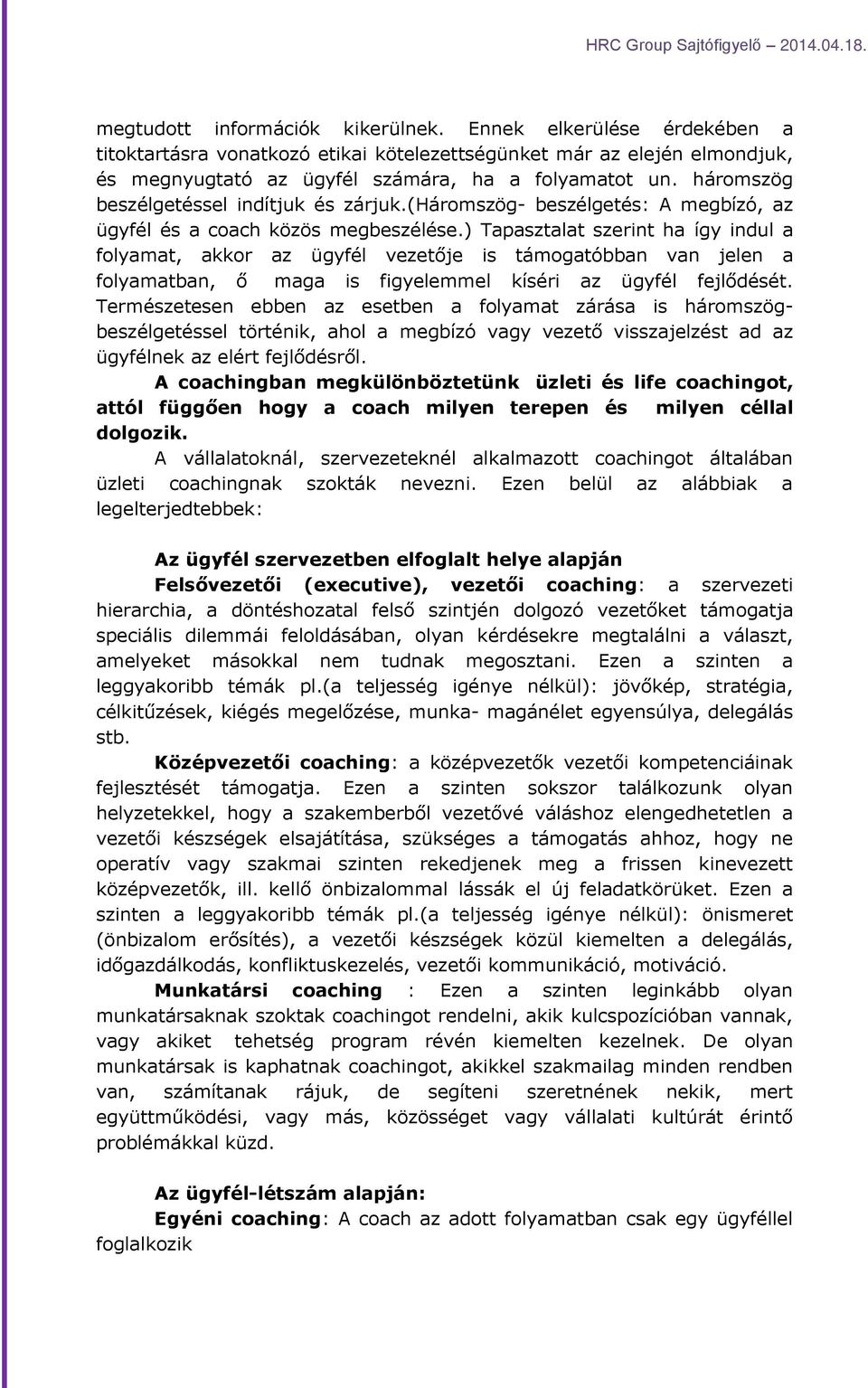 ) Tapasztalat szerint ha így indul a folyamat, akkor az ügyfél vezetője is támogatóbban van jelen a folyamatban, ő maga is figyelemmel kíséri az ügyfél fejlődését.