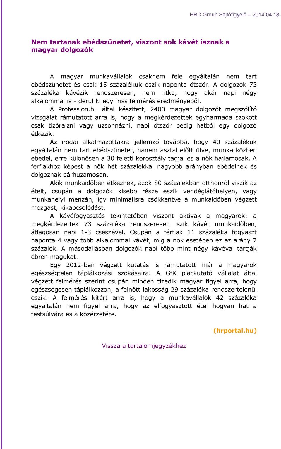 hu által készített, 2400 magyar dolgozót megszólító vizsgálat rámutatott arra is, hogy a megkérdezettek egyharmada szokott csak tízóraizni vagy uzsonnázni, napi ötször pedig hatból egy dolgozó