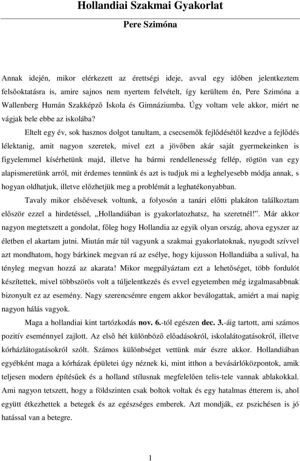 Eltelt egy év, sok hasznos dolgot tanultam, a csecsemık fejlıdésétıl kezdve a fejlıdés lélektanig, amit nagyon szeretek, mivel ezt a jövıben akár saját gyermekeinken is figyelemmel kísérhetünk majd,