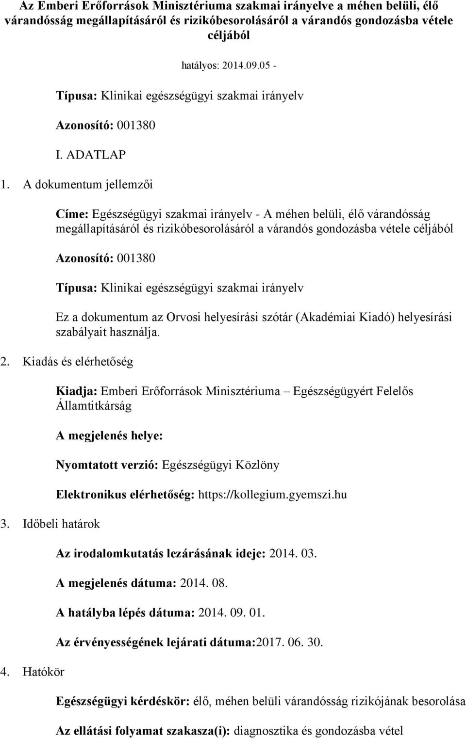 A dokumentum jellemzői Címe: Egészségügyi szakmai irányelv - A méhen belüli, élő várandósság megállapításáról és rizikóbesorolásáról a várandós gondozásba vétele céljából Azonosító: 001380 Típusa: