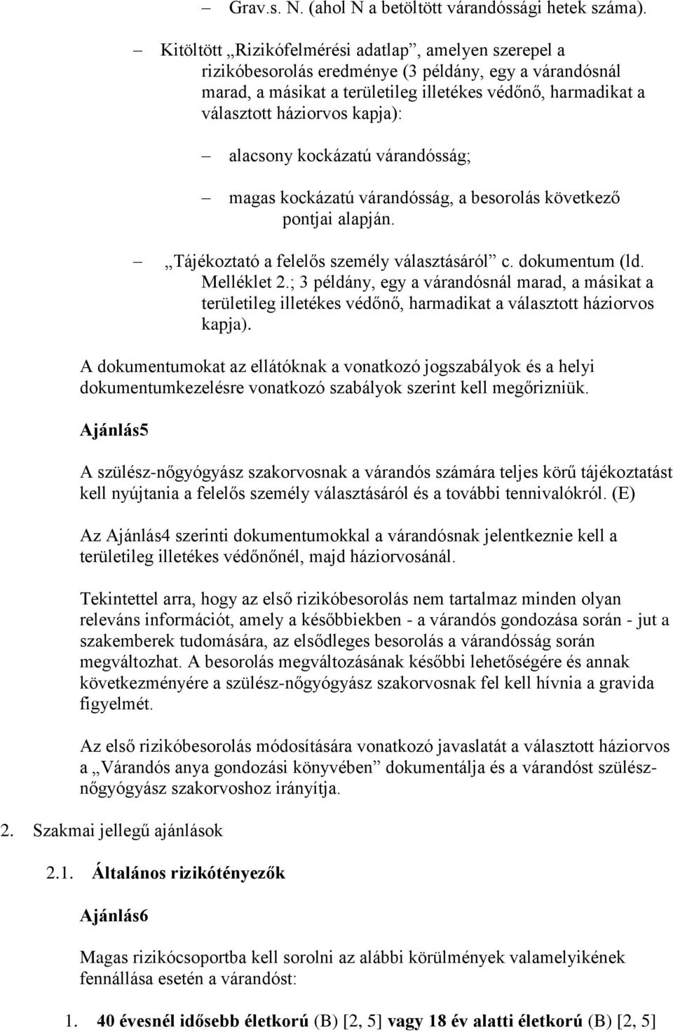 kapja): alacsony kockázatú várandósság; magas kockázatú várandósság, a besorolás következő pontjai alapján. Tájékoztató a felelős személy választásáról c. dokumentum (ld. Melléklet 2.