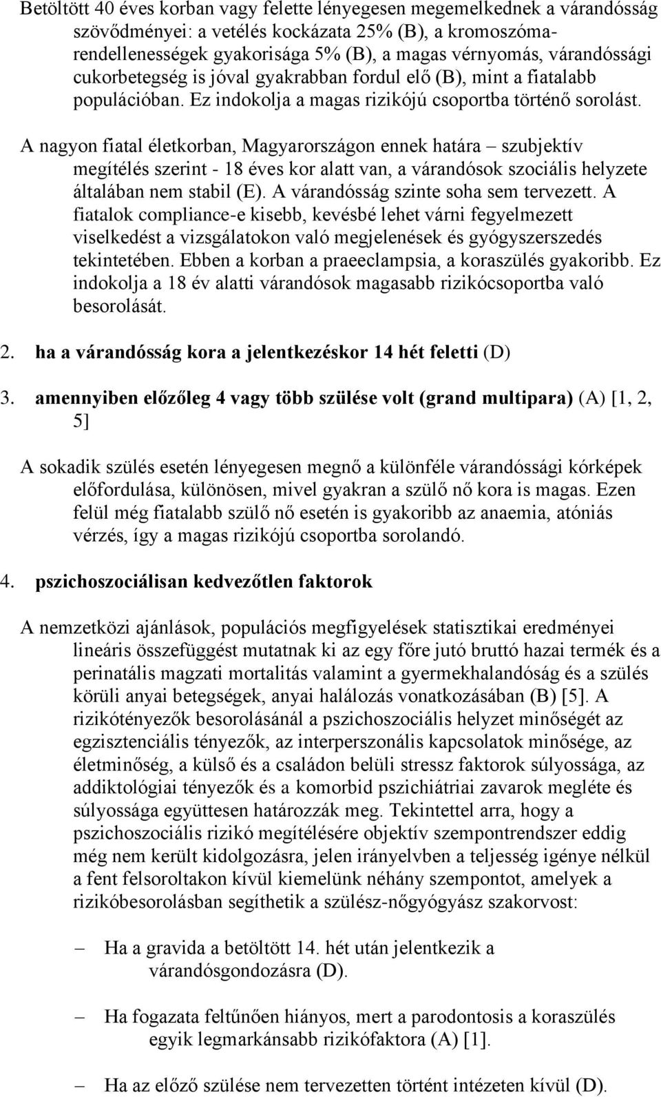 A nagyon fiatal életkorban, Magyarországon ennek határa szubjektív megítélés szerint - 18 éves kor alatt van, a várandósok szociális helyzete általában nem stabil (E).