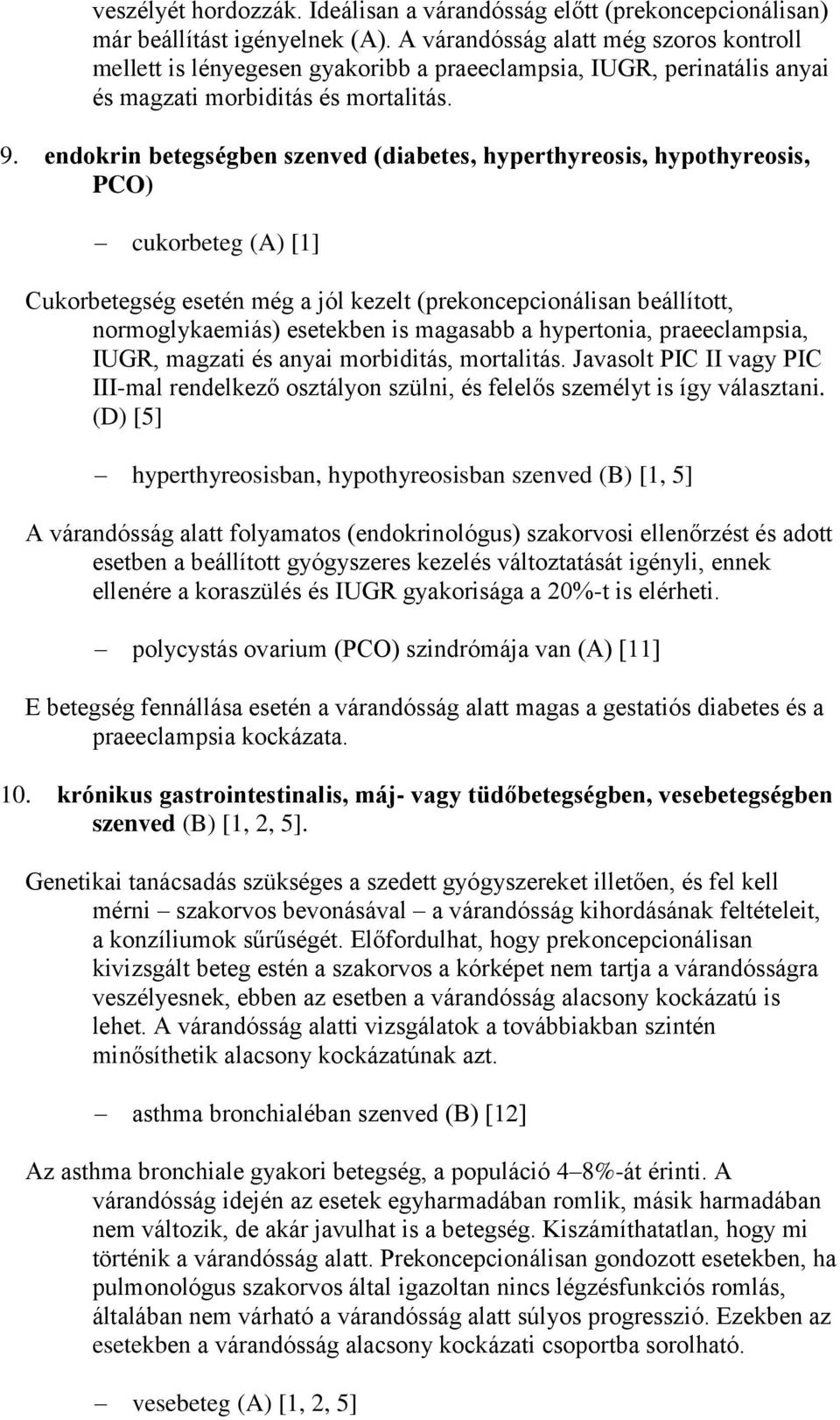 endokrin betegségben szenved (diabetes, hyperthyreosis, hypothyreosis, PCO) cukorbeteg (A) [1] Cukorbetegség esetén még a jól kezelt (prekoncepcionálisan beállított, normoglykaemiás) esetekben is