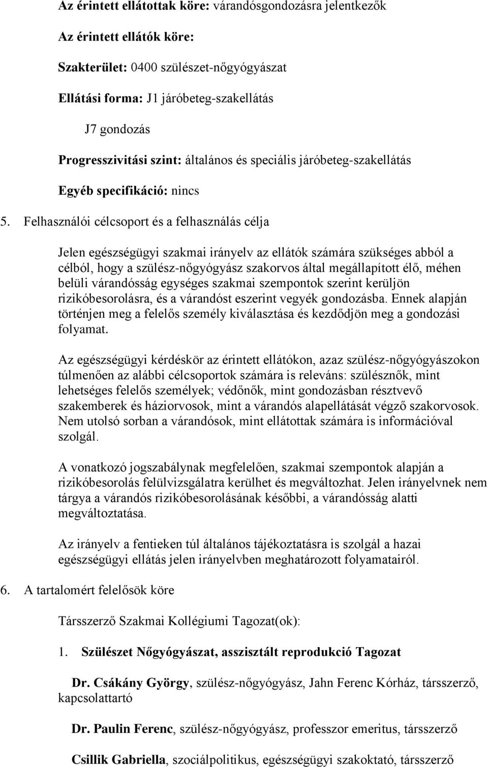 Felhasználói célcsoport és a felhasználás célja Jelen egészségügyi szakmai irányelv az ellátók számára szükséges abból a célból, hogy a szülész-nőgyógyász szakorvos által megállapított élő, méhen