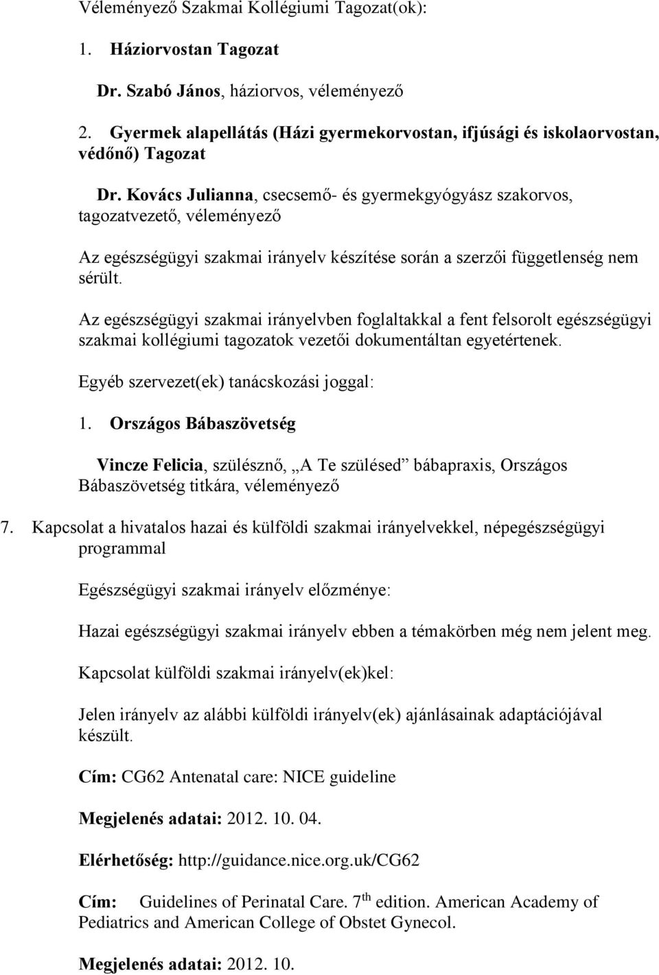 Kovács Julianna, csecsemő- és gyermekgyógyász szakorvos, tagozatvezető, véleményező Az egészségügyi szakmai irányelv készítése során a szerzői függetlenség nem sérült.