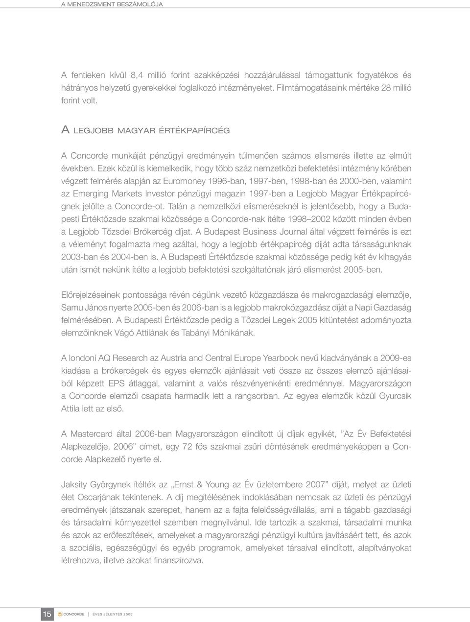 Ezek közül is kiemelkedik, hogy több száz nemzetközi befektetési intézmény körében végzett felmérés alapján az Euromoney 1996-ban, 1997-ben, 1998-ban és 2-ben, valamint az Emerging Markets Investor