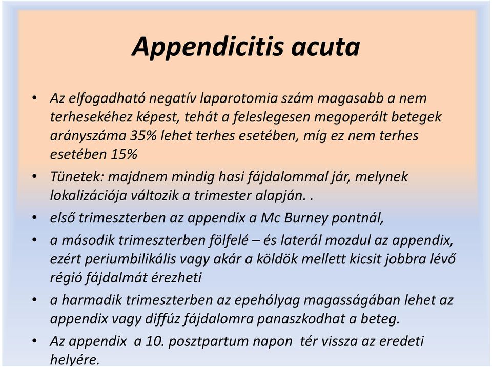 . első trimeszterben az appendix a Mc Burney pontnál, a második trimeszterben fölfelé és laterál mozdul az appendix, ezért periumbilikális vagy akár a köldök mellett kicsit