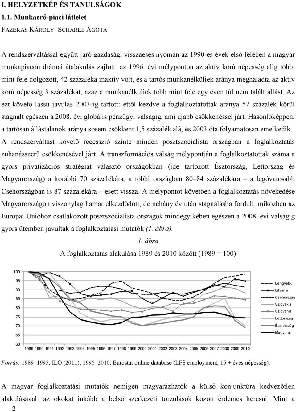 1996. évi mélyponton az aktív korú népesség alig több, mint fele dolgozott, 42 százaléka inaktív volt, és a tartós munkanélküliek aránya meghaladta az aktív korú népesség 3 százalékát, azaz a