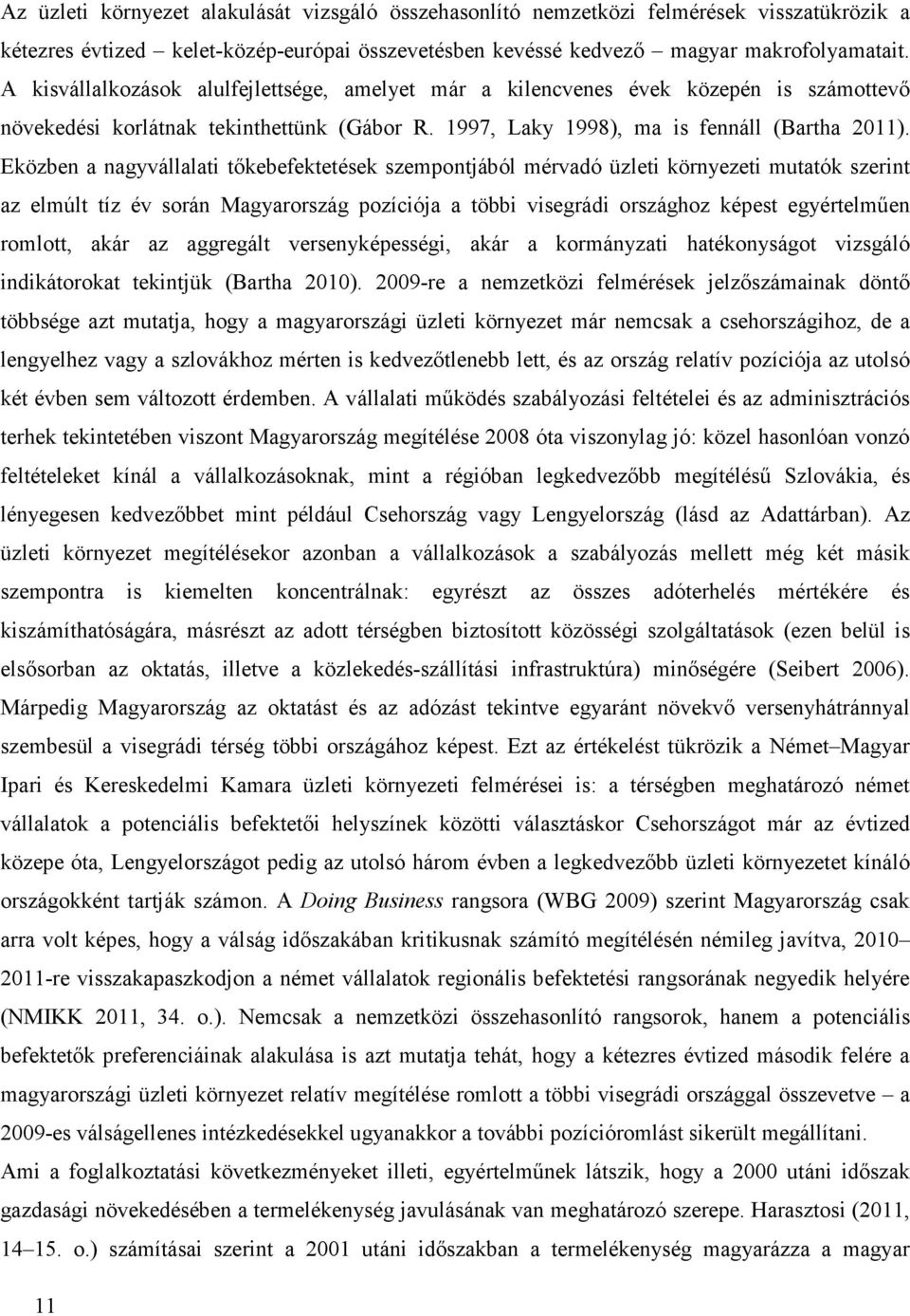 Eközben a nagyvállalati tőkebefektetések szempontjából mérvadó üzleti környezeti mutatók szerint az elmúlt tíz év során Magyarország pozíciója a többi visegrádi országhoz képest egyértelműen romlott,