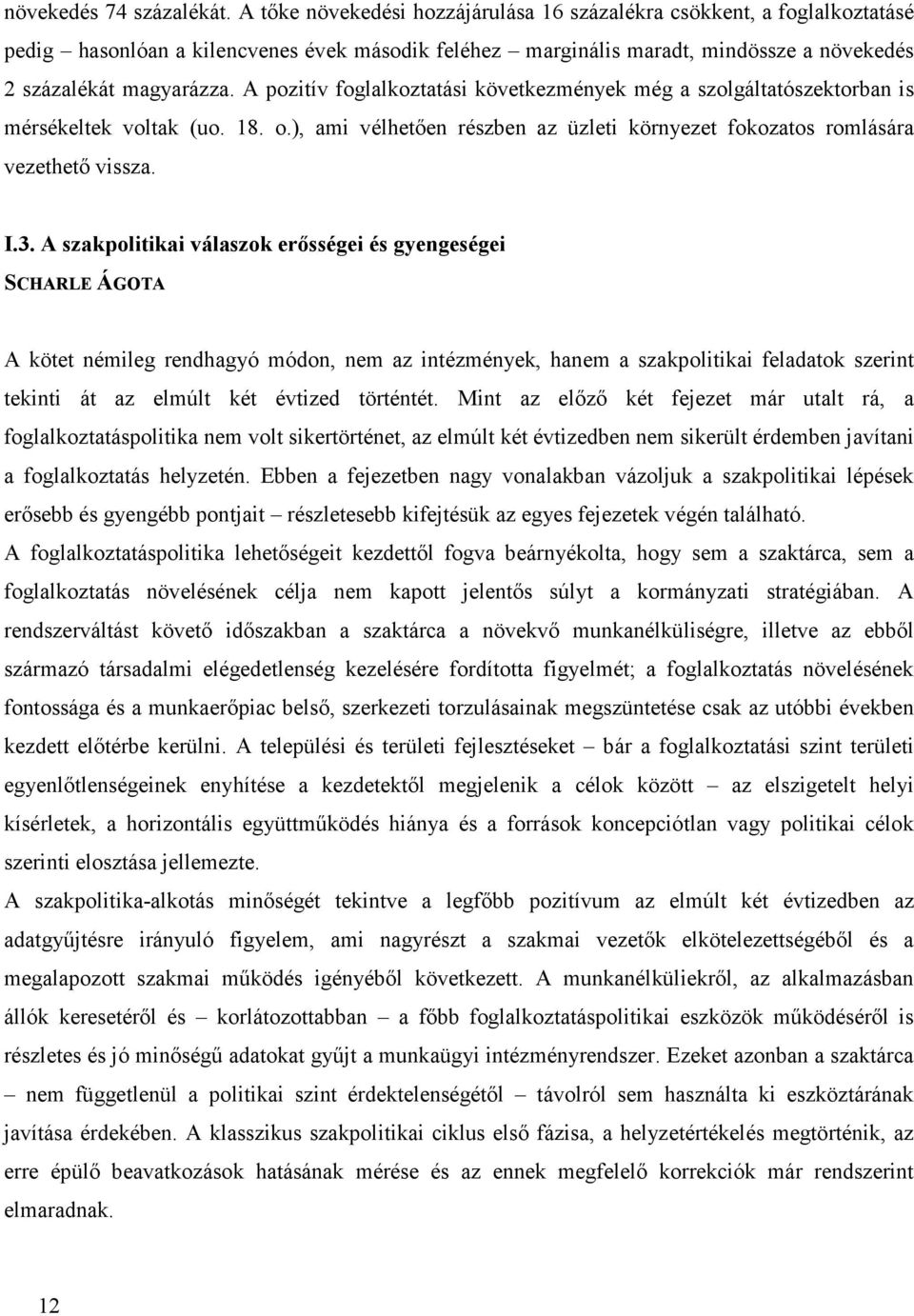 A pozitív foglalkoztatási következmények még a szolgáltatószektorban is mérsékeltek voltak (uo. 18. o.), ami vélhetően részben az üzleti környezet fokozatos romlására vezethető vissza. I.3.