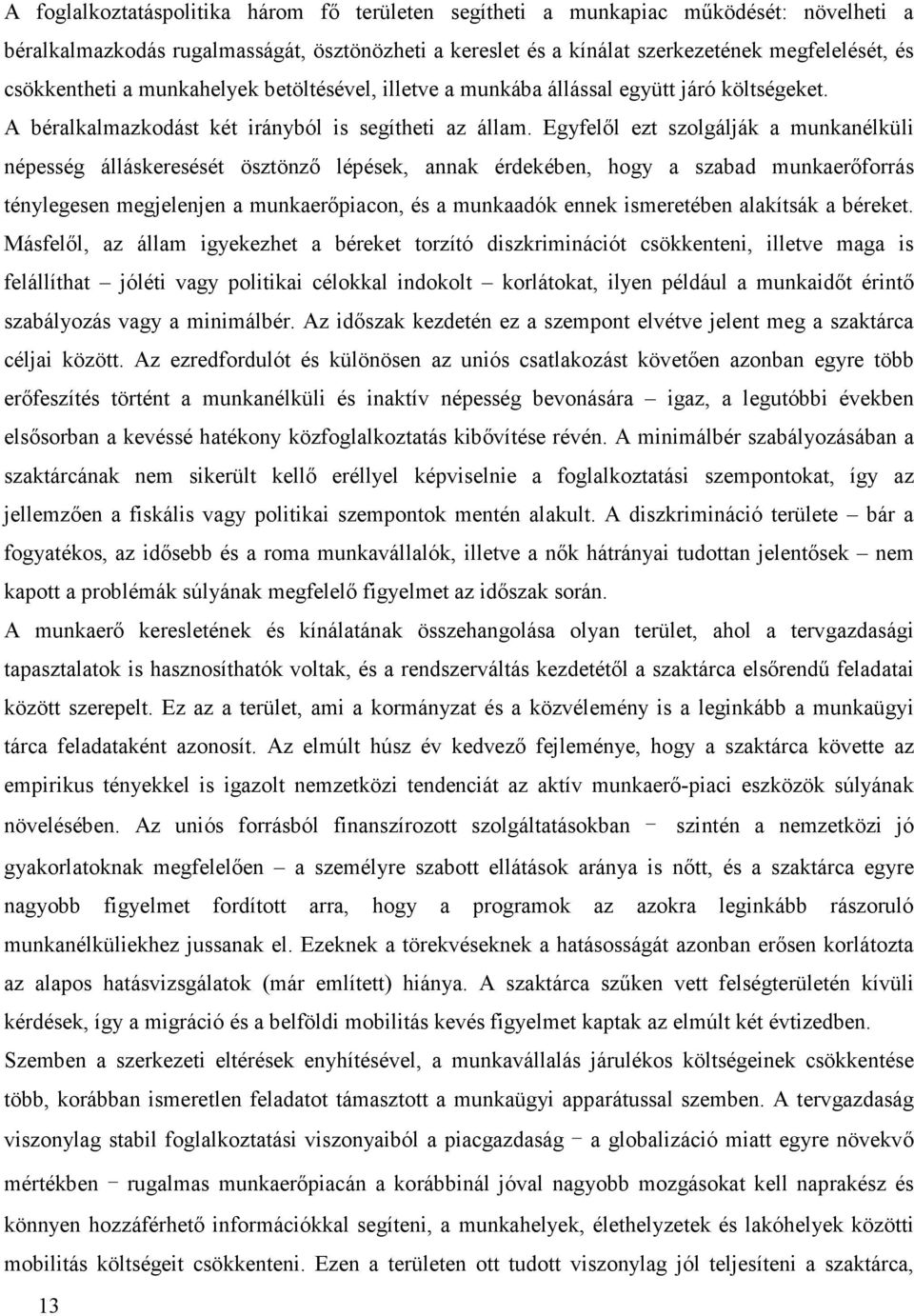 Egyfelől ezt szolgálják a munkanélküli népesség álláskeresését ösztönző lépések, annak érdekében, hogy a szabad munkaerőforrás ténylegesen megjelenjen a munkaerőpiacon, és a munkaadók ennek