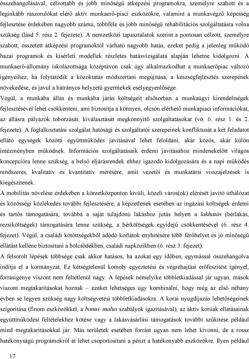 A nemzetközi tapasztalatok szerint a pontosan célzott, személyre szabott, összetett átképzési programoktól várható nagyobb hatás, ezeket pedig a jelenleg működő hazai programok és kísérleti modellek