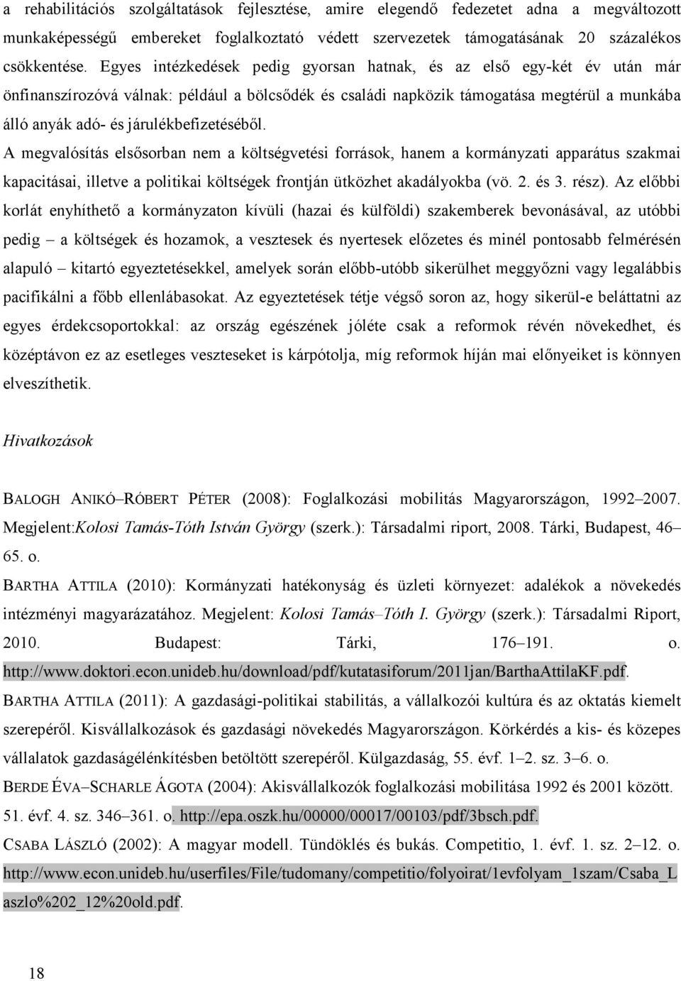 járulékbefizetéséből. A megvalósítás elsősorban nem a költségvetési források, hanem a kormányzati apparátus szakmai kapacitásai, illetve a politikai költségek frontján ütközhet akadályokba (vö. 2.