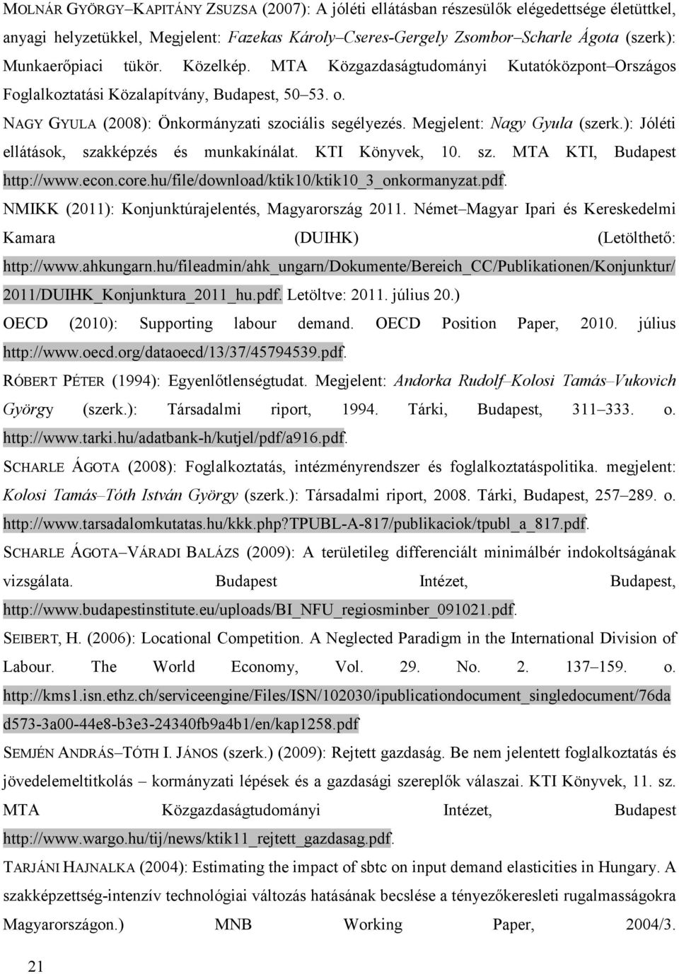 Megjelent: agy Gyula (szerk.): Jóléti ellátások, szakképzés és munkakínálat. KTI Könyvek, 10. sz. MTA KTI, Budapest http://www.econ.core.hu/file/download/ktik10/ktik10_3_onkormanyzat.pdf.