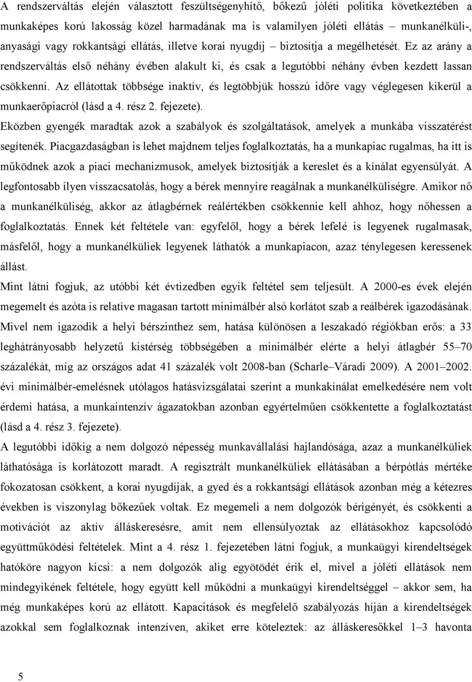 Az ellátottak többsége inaktív, és legtöbbjük hosszú időre vagy véglegesen kikerül a munkaerőpiacról (lásd a 4. rész 2. fejezete).