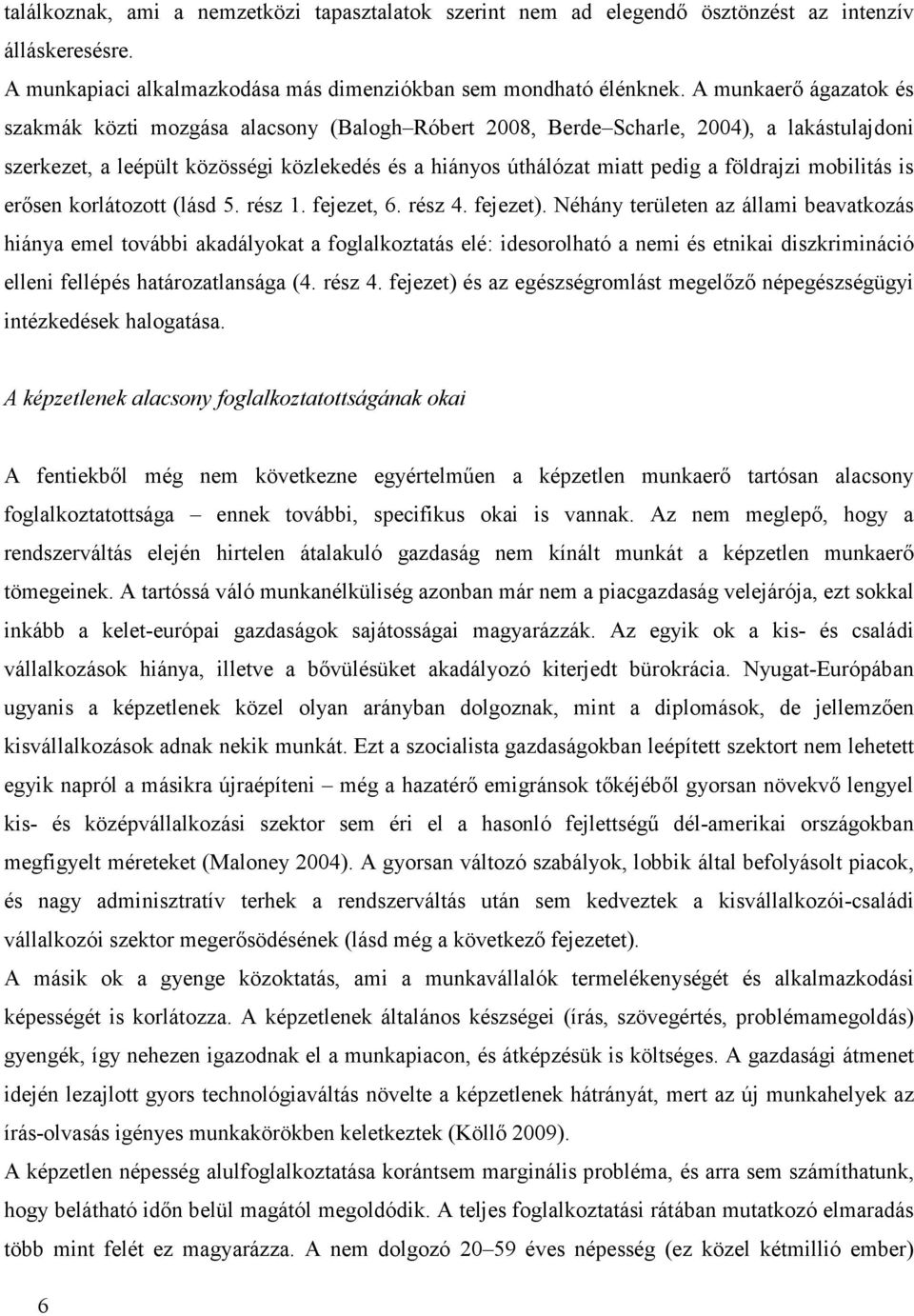 földrajzi mobilitás is erősen korlátozott (lásd 5. rész 1. fejezet, 6. rész 4. fejezet).