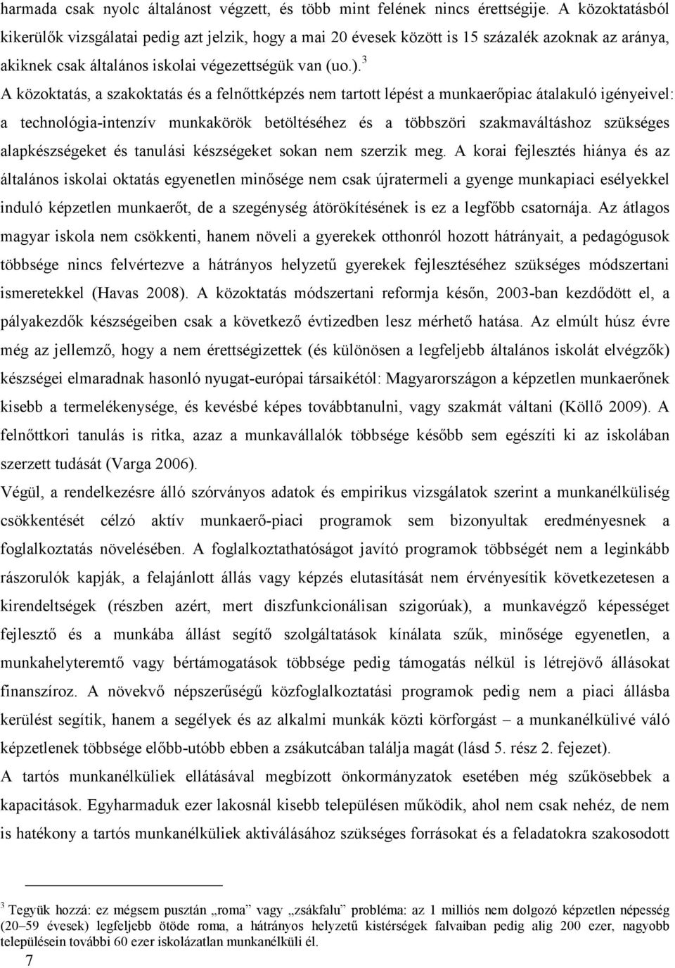 3 A közoktatás, a szakoktatás és a felnőttképzés nem tartott lépést a munkaerőpiac átalakuló igényeivel: a technológia-intenzív munkakörök betöltéséhez és a többszöri szakmaváltáshoz szükséges