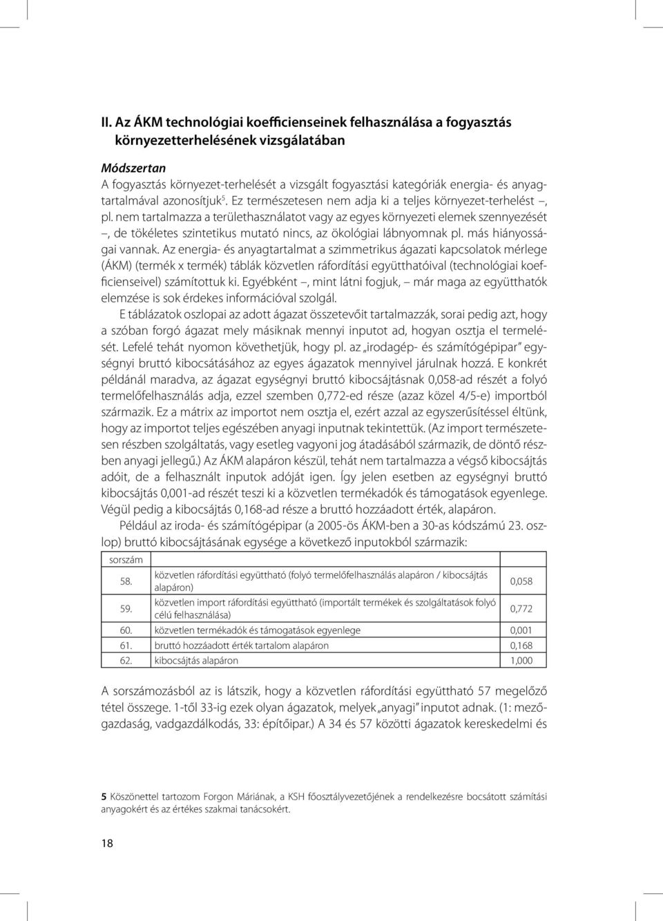 nem tartalmazza a területhasználatot vagy az egyes környezeti elemek szennyezését, de tökéletes szintetikus mutató nincs, az ökológiai lábnyomnak pl. más hiányosságai vannak.